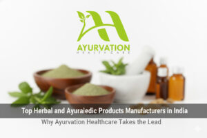Read more about the article Top Herbal and Ayurvedic Products Manufacturers in India: Why Ayurvation Healthcare Takes the Lead